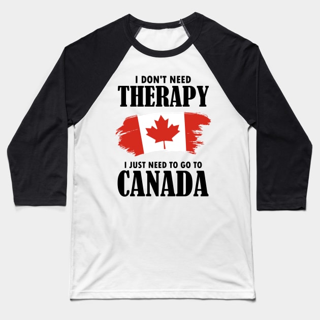 I Don't Need Therapy I Just Need To Go To Canada Baseball T-Shirt by AmazingDesigns